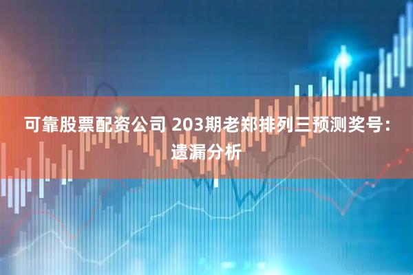 可靠股票配资公司 203期老郑排列三预测奖号：遗漏分析